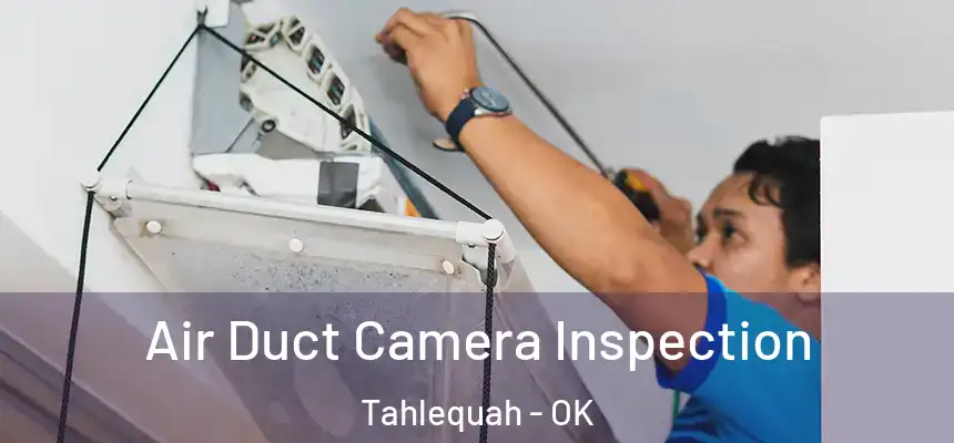  Air Duct Camera Inspection Tahlequah - OK