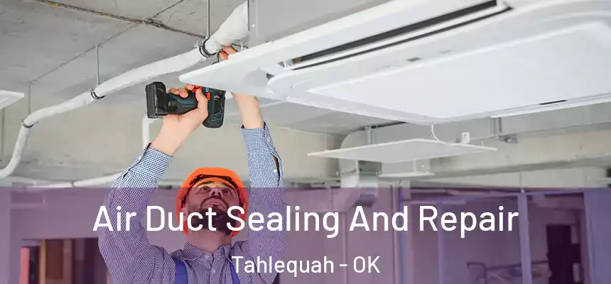  Air Duct Sealing And Repair Tahlequah - OK
