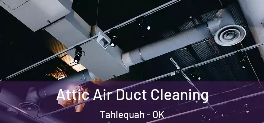  Attic Air Duct Cleaning Tahlequah - OK