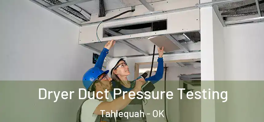  Dryer Duct Pressure Testing Tahlequah - OK