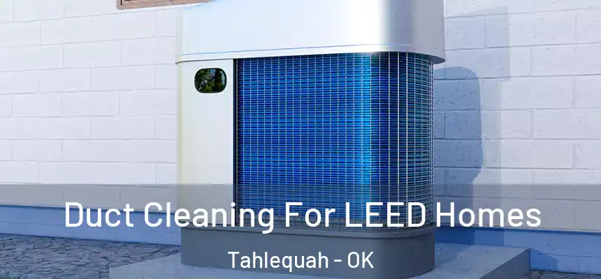  Duct Cleaning For LEED Homes Tahlequah - OK