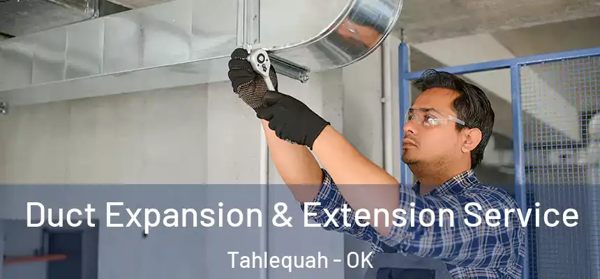  Duct Expansion & Extension Service Tahlequah - OK