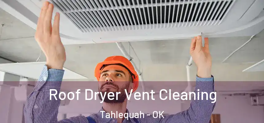  Roof Dryer Vent Cleaning Tahlequah - OK